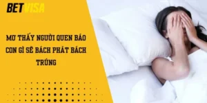 Mơ Thấy Người Quen Báo Gì Sẽ Bách Phát Bách Trúng