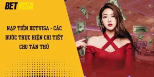 Nạp Tiền Betvisa - Các Bước Thực Hiện Chi Tiết Cho Tân Thủ