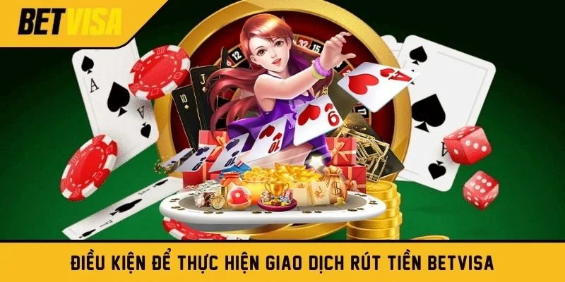 Điều kiện người chơi cần đáp ứng khi rút tiền Betvisa