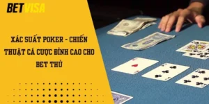 Xác Suất Poker - Chiến Thuật Cá Cược Đỉnh Cao Cho Bet Thủ