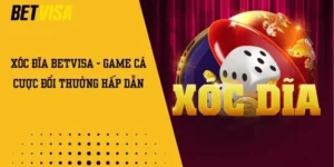 Xóc đĩa Betvisa - Game cá cược đổi thưởng hấp dẫn